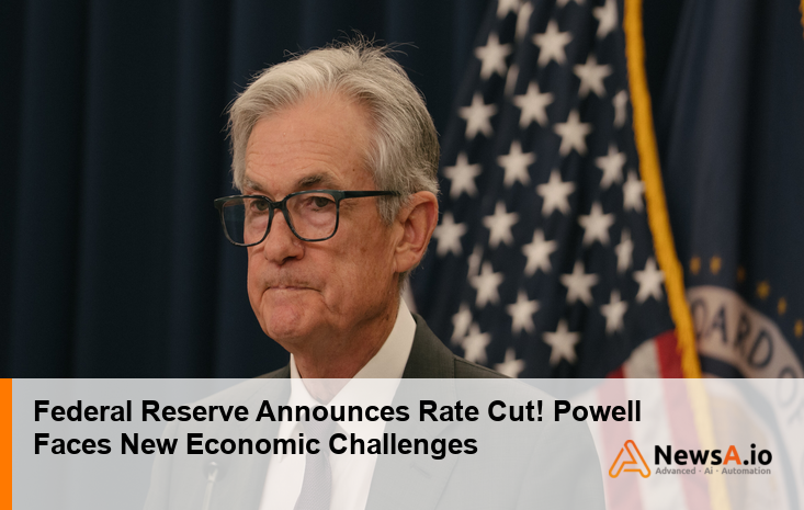 Federal Reserve Announces Rate Cut! Powell Faces New Economic Challenges