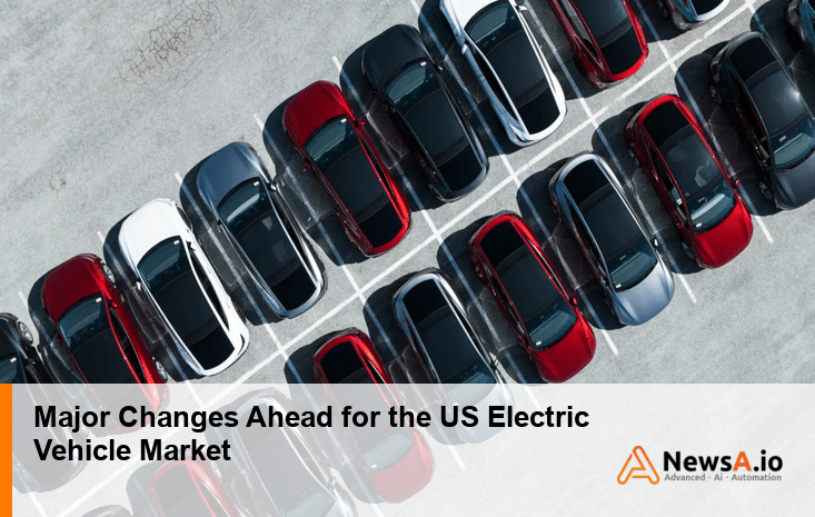 Major Changes Ahead for the US Electric Vehicle Market